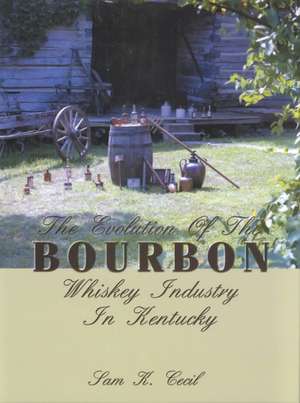 The Evolution of the Bourbon Whiskey Industry in Kentucky de Sam K. Cecil