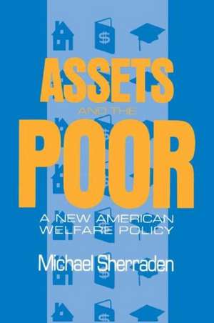 Assets and the Poor: New American Welfare Policy de Michael Sherraden