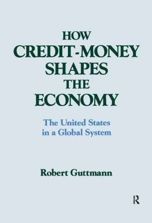 How Credit-money Shapes the Economy: The United States in a Global System: The United States in a Global System de Robert Guttmann