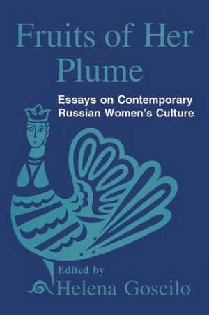 Fruits of Her Plume: Essays on Contemporary Russian Women's Culture: Essays on Contemporary Russian Women's Culture de Helena Goscilo