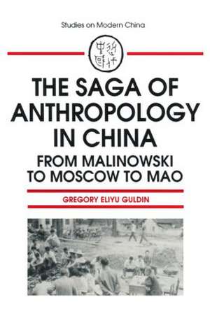 The Saga of Anthropology in China: From Malinowski to Moscow to Mao: From Malinowski to Moscow to Mao de Gregory Guldin