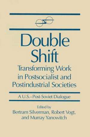 Double Shift: Transforming Work in Postsocialist and Postindustrial Societies de Bertram Silverman