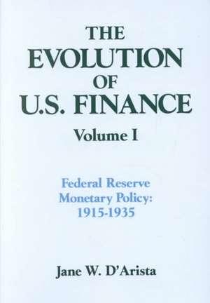 The Evolution of US Finance: v. 1: Federal Reserve Monetary Policy, 1915-35 de Jane W. D'Arista