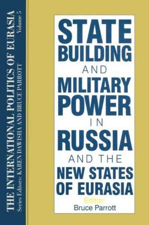 The International Politics of Eurasia: v. 5: State Building and Military Power in Russia and the New States of Eurasia de S. Frederick Starr