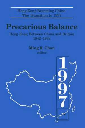 Precarious Balance: Hong Kong Between China and Britain, 1842-1992 de Ming K. Chan