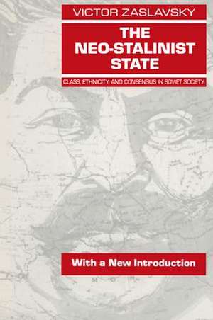 The Neo-Stalinist State: Class Ethnicity & Consensus in Soviet Society de Victor Zaslavsky