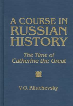 A Course in Russian History: The Time of Catherine the Great de Vasili O. Kliuchevsky