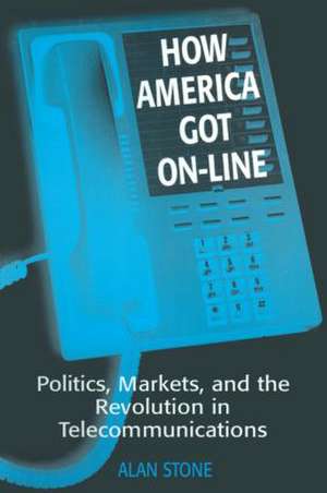 How America Got On-line: Politics, Markets, and the Revolution in Telecommunication de Alan Stone