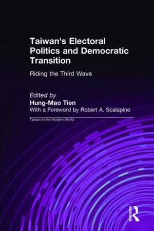 Taiwan's Electoral Politics and Democratic Transition: Riding the Third Wave: Riding the Third Wave de Hung-Mao Tien