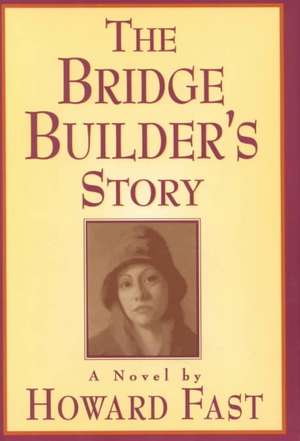 The Bridge Builder's Story: A Novel: A Novel de Howard Fast