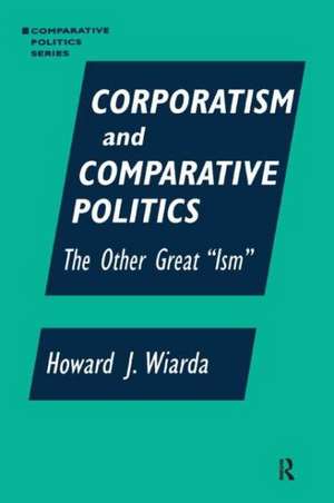 Corporatism and Comparative Politics: The Other Great "Ism" de Howard J Wiarda