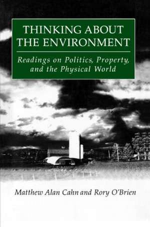 Thinking About the Environment: Readings on Politics, Property and the Physical World de Matthew Alan Cahn