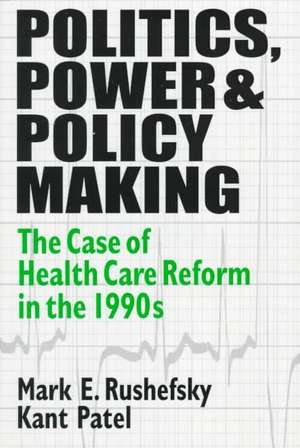 Politics, Power and Policy Making: Case of Health Care Reform in the 1990s de Mark E Rushefsky