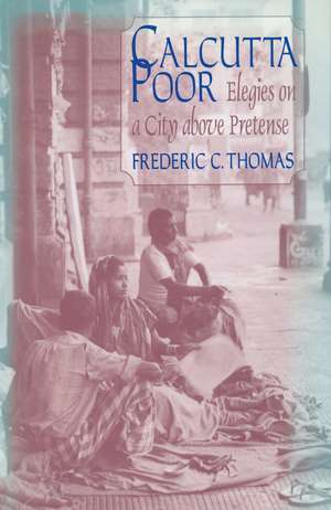 Calcutta Poor: Inquiry into the Intractability of Poverty de Frederic C. Thomas