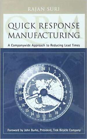 Quick Response Manufacturing: A Companywide Approach to Reducing Lead Times de Rajan Suri