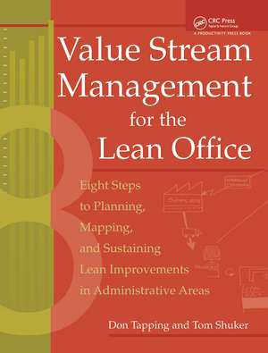 Value Stream Management for the Lean Office: Eight Steps to Planning, Mapping, & Sustaining Lean Improvements in Administrative Areas de Don Tapping