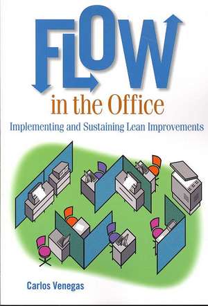 Flow in the Office: Implementing and Sustaining Lean Improvements de Carlos Venegas