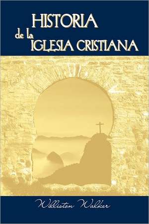 Historia de La Iglesia Cristiana (Spanish: A History of the Christian Church) de Williston Walker