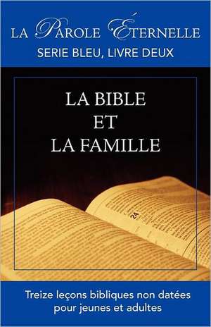 La Bible Et La Famille (La Parole Ternelle, Serie Bleu, Livre Deux): Su Vida y Su Obra de R Manoly