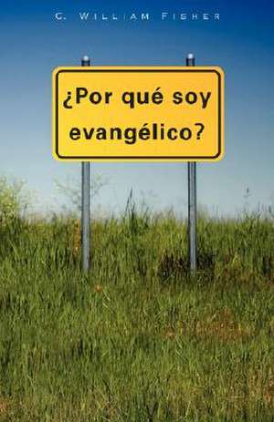 Por Que Soy Evangelico de C. William Fisher