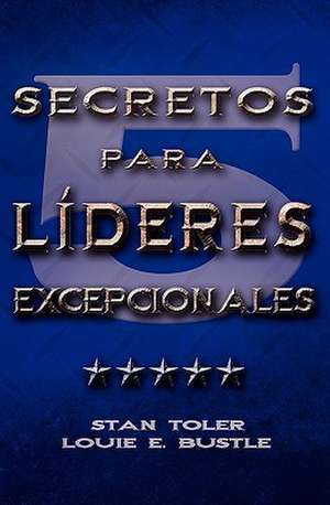 Cinco Secretos Para Lideres Excepionales (Spanish: Five Secrets of Exceptional Leaders) de Stan Toler