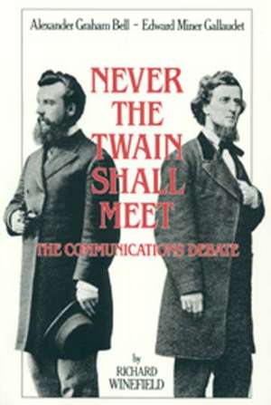 Never the Twain Shall Meet: Bell, Gallaudet, and the Communications Debate de Richard Winefield