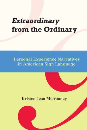 Extraordinary from the Ordinary: Personal Experience Narratives in American Sign Language de Kristin J. Mulrooney