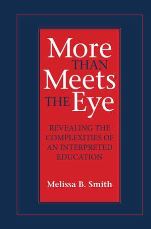 More Than Meets the Eye: Revealing the Complexities of an Interpreted Education de Melissa B. Smith