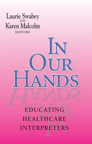 In Our Hands: Educating Healthcare Interpreters de Laurie Swabey