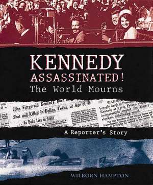 Kennedy Assassinated! the World Mourns: A Reporter's Story de Wilborn Hampton