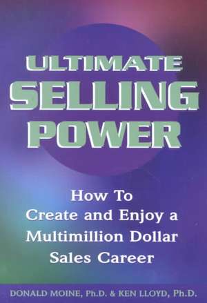 Ultimate Selling Power: How to Create and Enjoy a Multi-Million Dollar Sales Career de Donald J. Moine