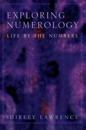 Exploring Numerology: Life by the Numbers de Shirley Blackwell Lawrence