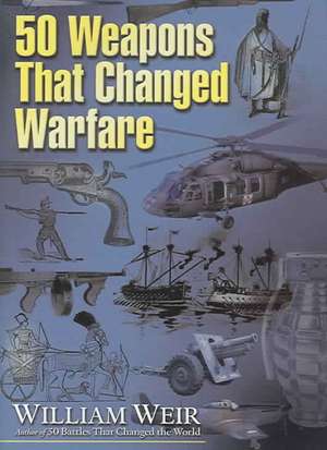 50 Weapons That Changed Warfare de William Weir