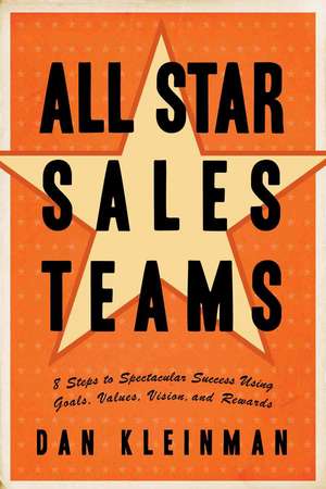 All Star Sales Teams: 8 Steps to Spectacular Success Using Goals, Values, Vision, and Rewards de Dan Kleinman