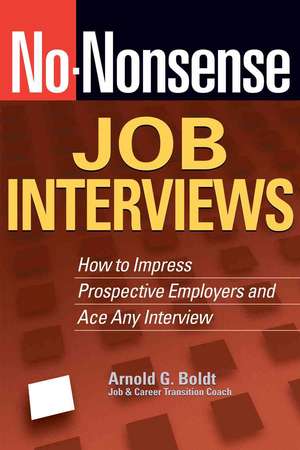 No-Nonsense Job Interviews: How to Impress Prospective Employers and Ace Any Interview de Arnold G. Boldt