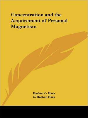 Concentration and the Acquirement of Personal Magnetism de Hashnu O. Hara