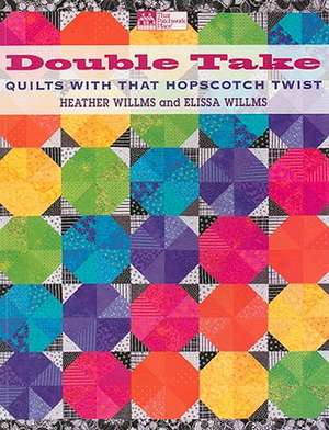 Double Take: Quilts with That Hopscotch Twist de Heather Willms