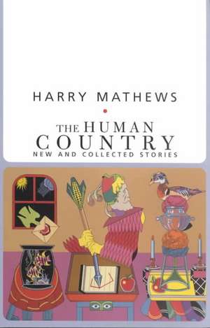 The Human Country: New and Collected Stories de Harry Mathews