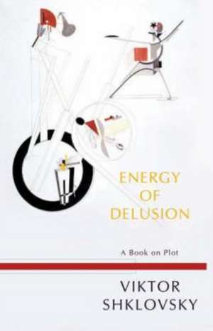 Energy of Delusion: A Book on Plot de Viktor Shklovsky