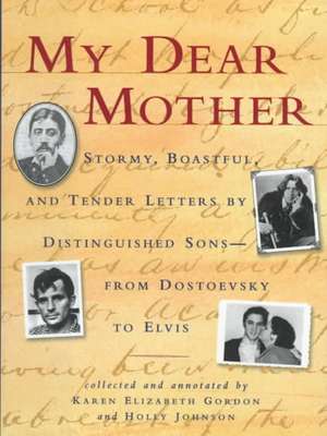 My Dear Mother: Stormy Boastful, and Tender Letters by Distinguished Sons--From Dostoevsky to Elvis de Karen Elizabeth Gordon