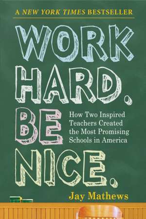 Work Hard. Be Nice.: How Two Inspired Teachers Created the Most Promising Schools in America de Jay Mathews