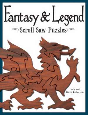 Fantasy & Legend Scroll Saw Puzzles: Patterns & Instructions for Dragons, Wizards & Other Creatures of Myth de Judy Peterson