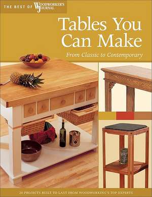 Tables You Can Make: From Classic to Contemporary de Editors of Woodworker's Journal