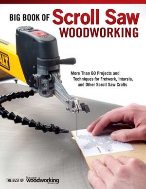 Big Book of Scroll Saw Woodworking: More Than 60 Projects and Techniques for Fretwork, Intarsia and Other Scroll Saw Crafts de Editors of Scroll Saw Woodworking & Crafts