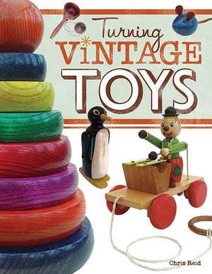 Turning Vintage Toys de Chris Reid