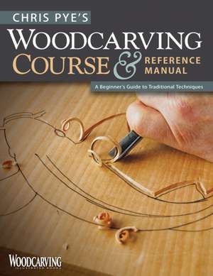 Chris Pye's Woodcarving Course & Reference Manual: A Beginner's Guide to Traditional Techniques de Chris Pye