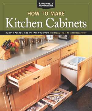 How to Make Kitchen Cabinets (Best of American Woodworker): Build, Upgrade, and Install Your Own with the Experts at American Woodworker de Randy Johnson