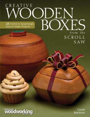 Creative Wooden Boxes from the Scroll Saw: 28 Useful & Surprisingly Easy-To-Make Projects de Carole Rothman