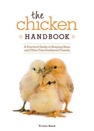 The Chicken Handbook: A Practical Guide to Keeping Hens and Other Fine-Feathered Friends de Vivian Head