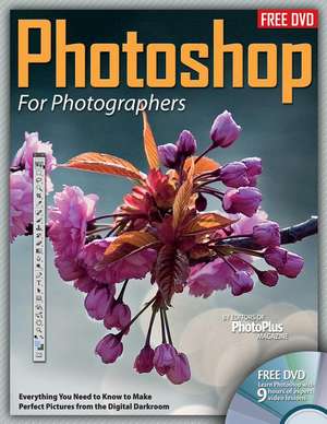 Photoshop for Photographers: Everything You Need to Know to Make Perfect Pictures from the Digital Darkroom [With DVD ROM] de PhotoPlus Magazine